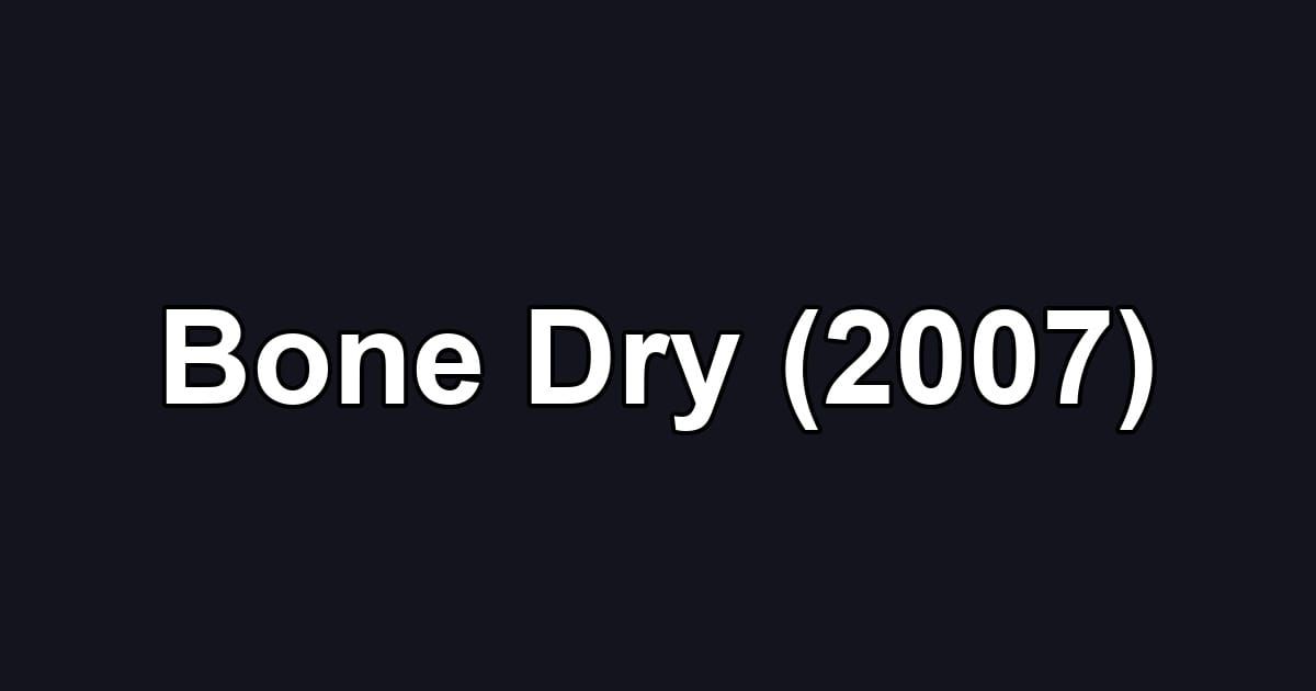 Bone Dry (2007)