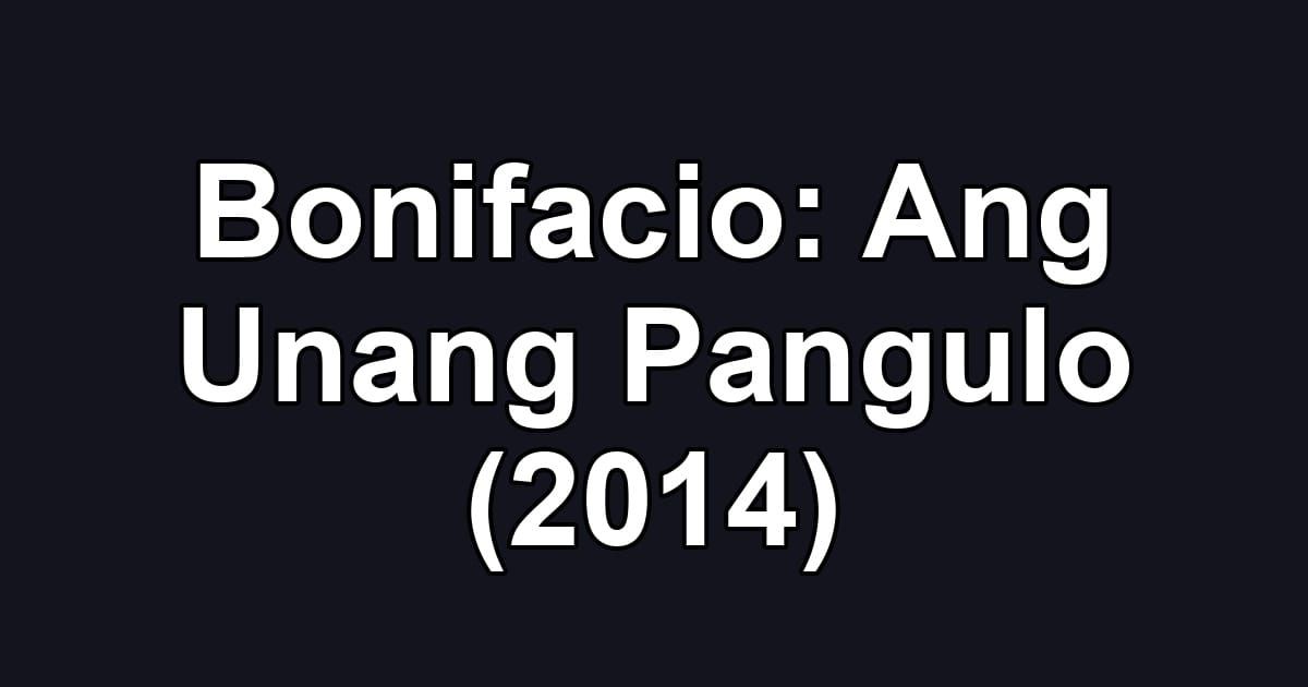 Bonifacio: Ang Unang Pangulo (2014)