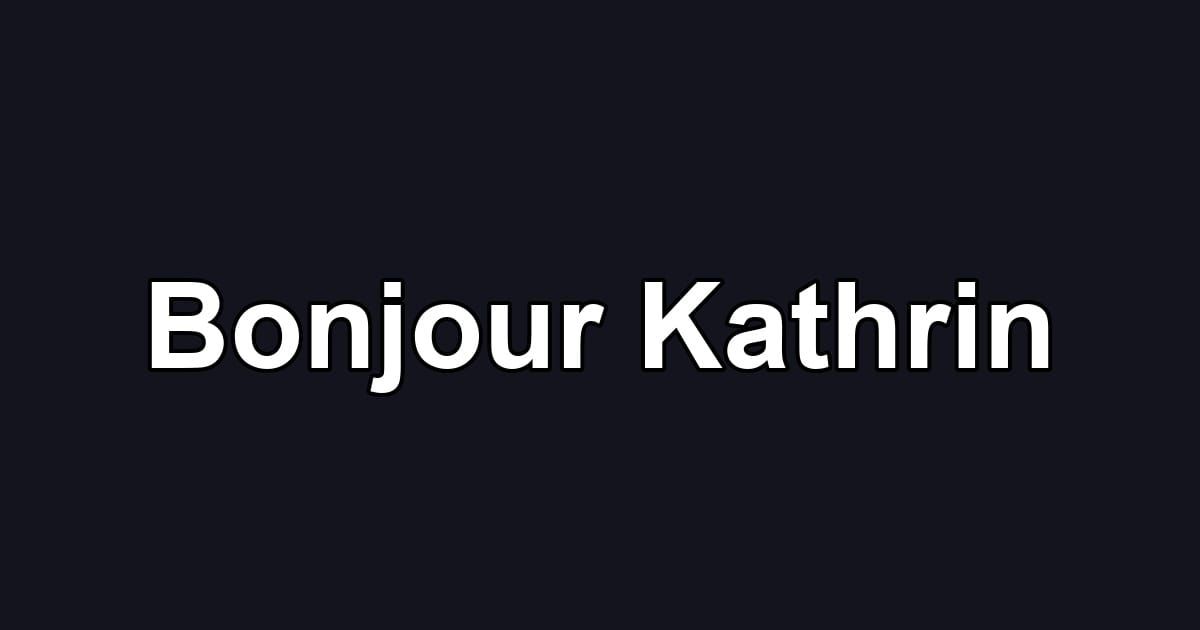 Bonjour Kathrin