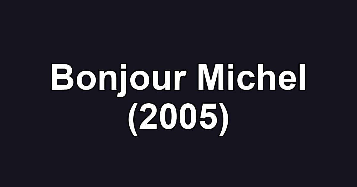 Bonjour Michel (2005)