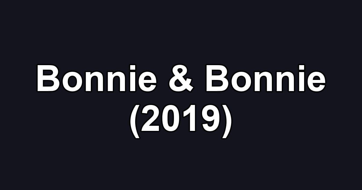Bonnie & Bonnie (2019)