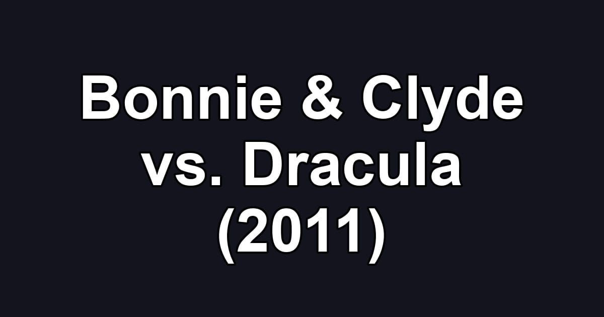 Bonnie & Clyde vs. Dracula (2011)