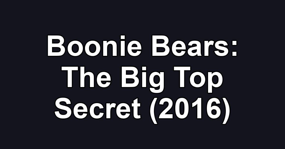 Boonie Bears: The Big Top Secret (2016)