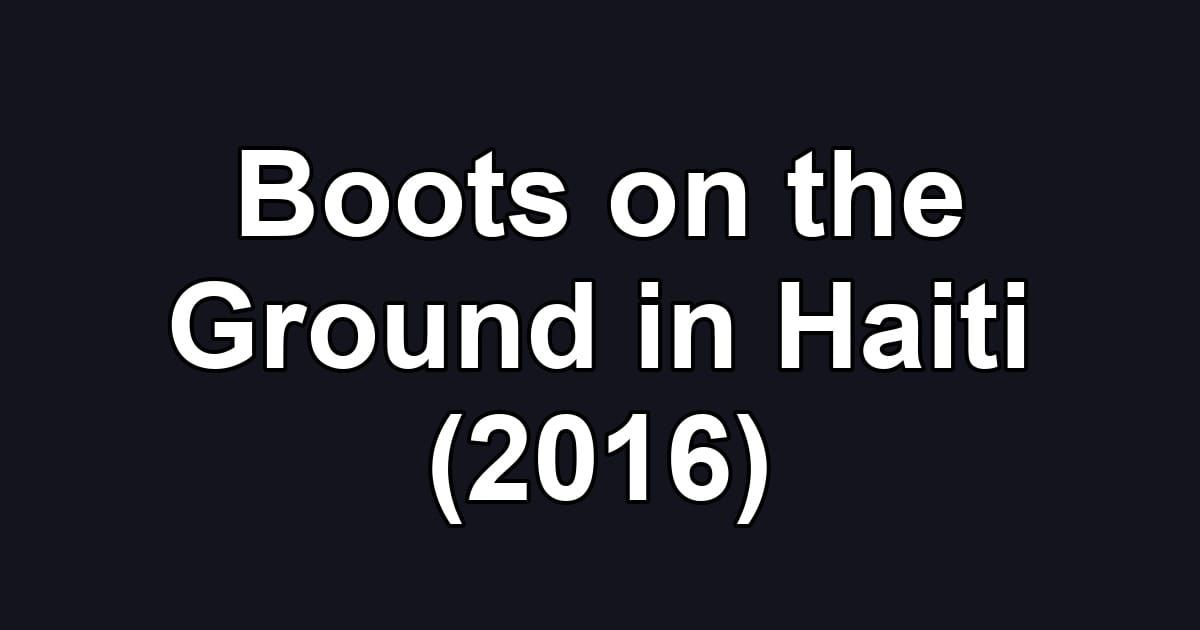 Boots on the Ground in Haiti (2016)