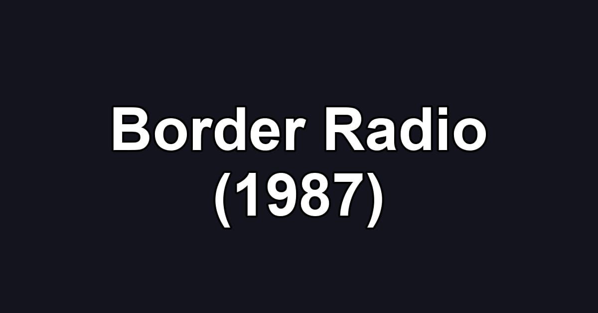 Border Radio (1987)
