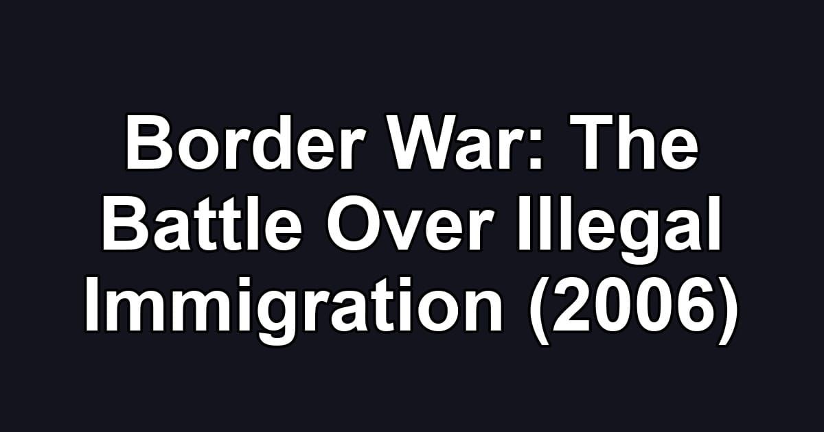 Border War: The Battle Over Illegal Immigration (2006)
