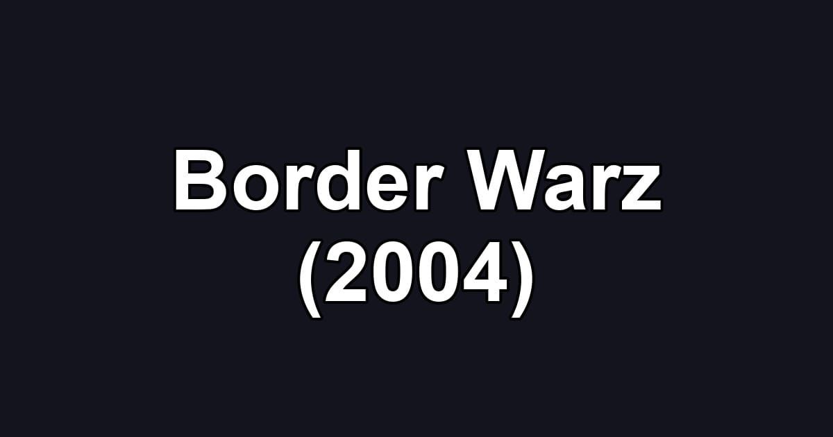 Border Warz (2004)