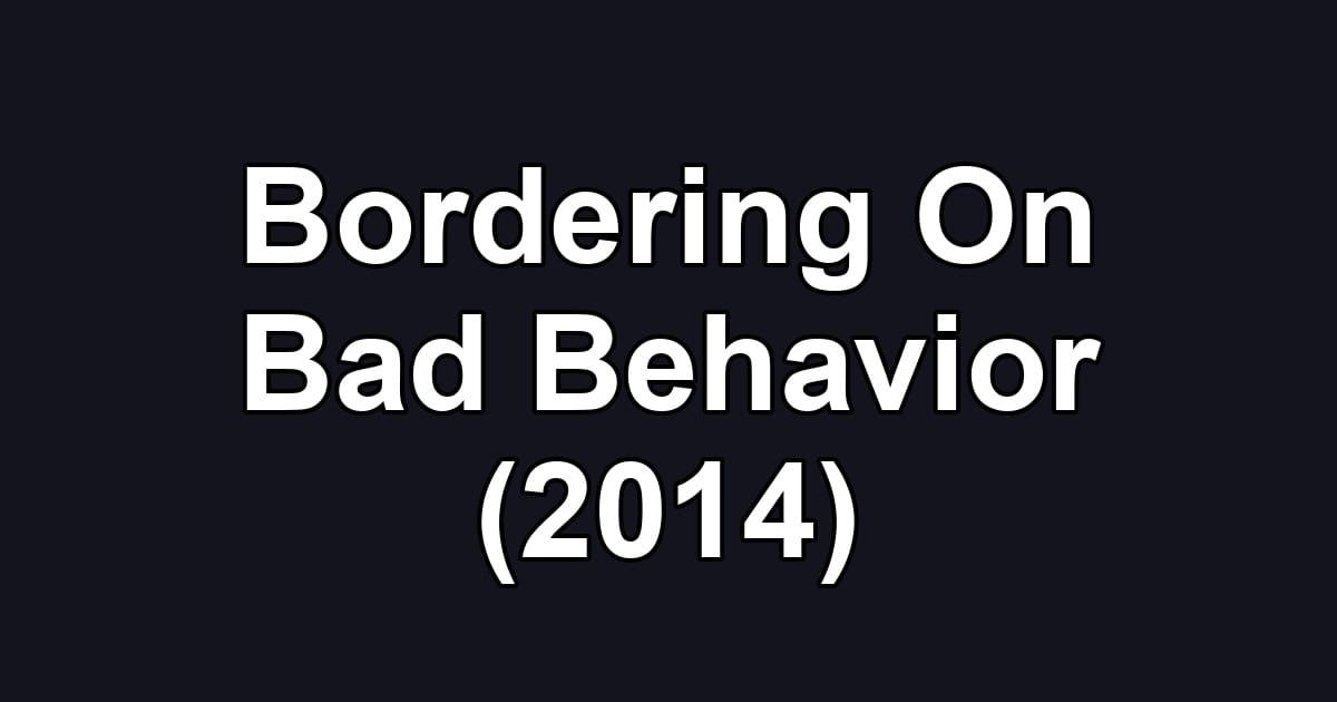 Bordering On Bad Behavior (2014)