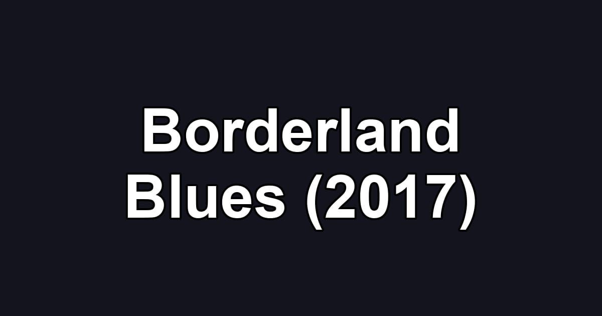 Borderland Blues (2017)