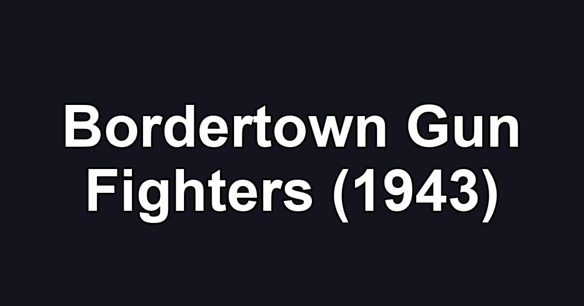 Bordertown Gun Fighters (1943)