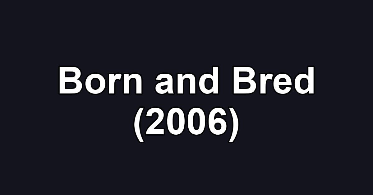Born and Bred (2006)