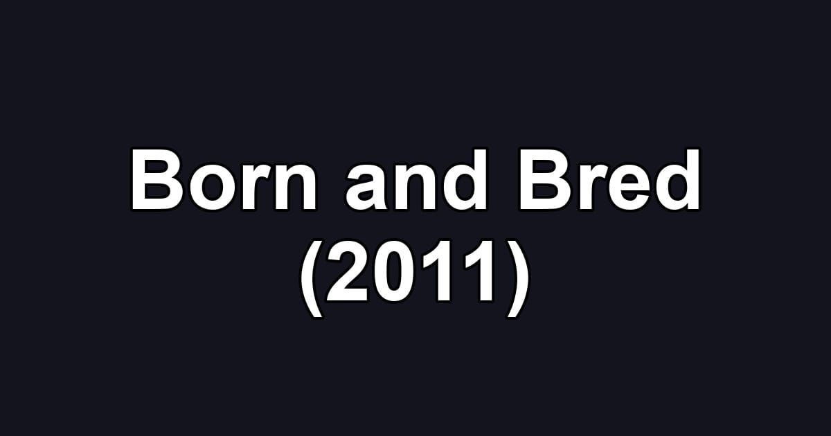 Born and Bred (2011)
