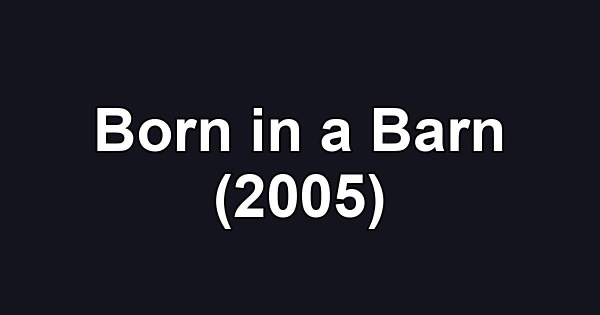 Born in a Barn (2005)