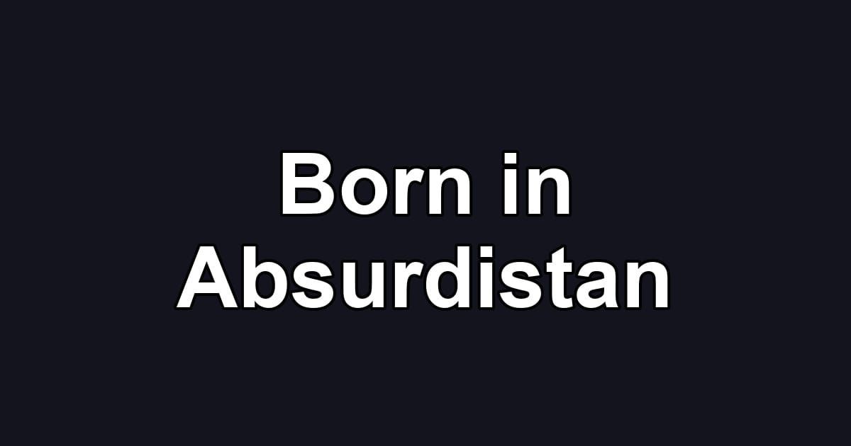 Born in Absurdistan