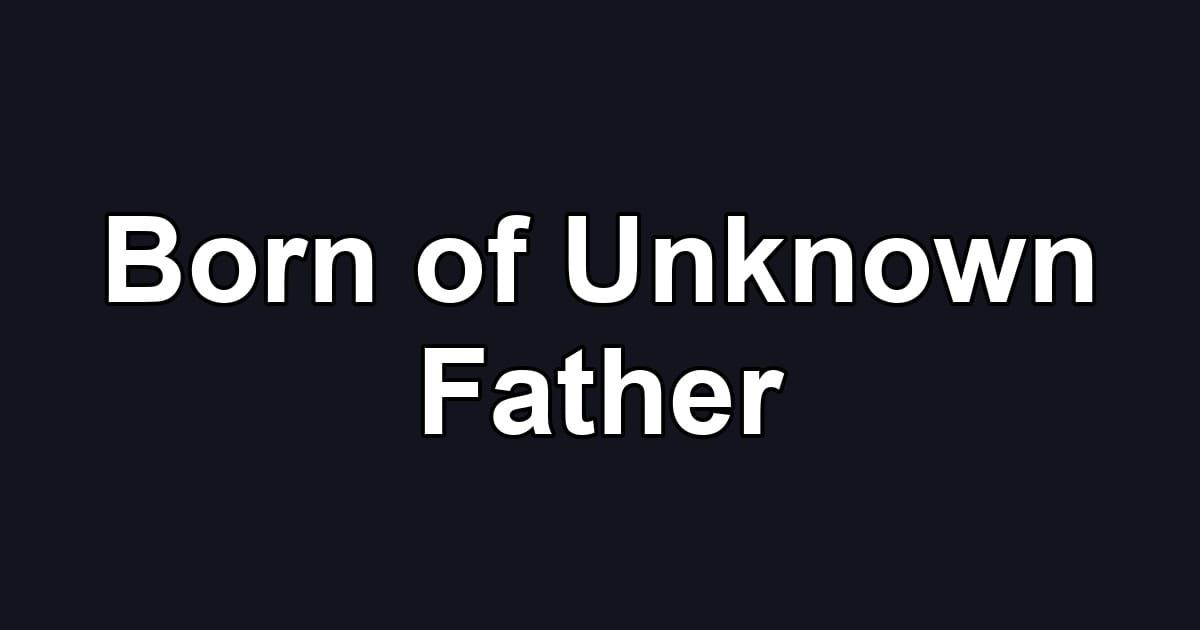 Born of Unknown Father