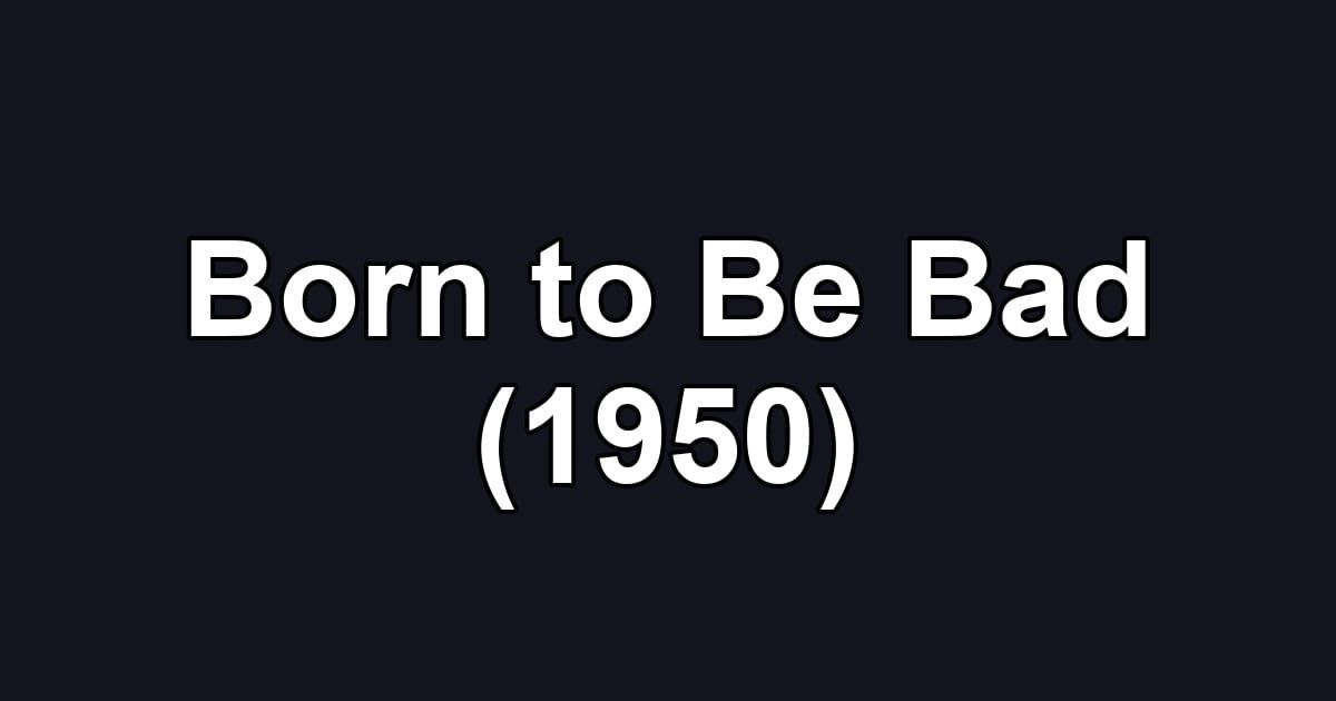 Born to Be Bad (1950)