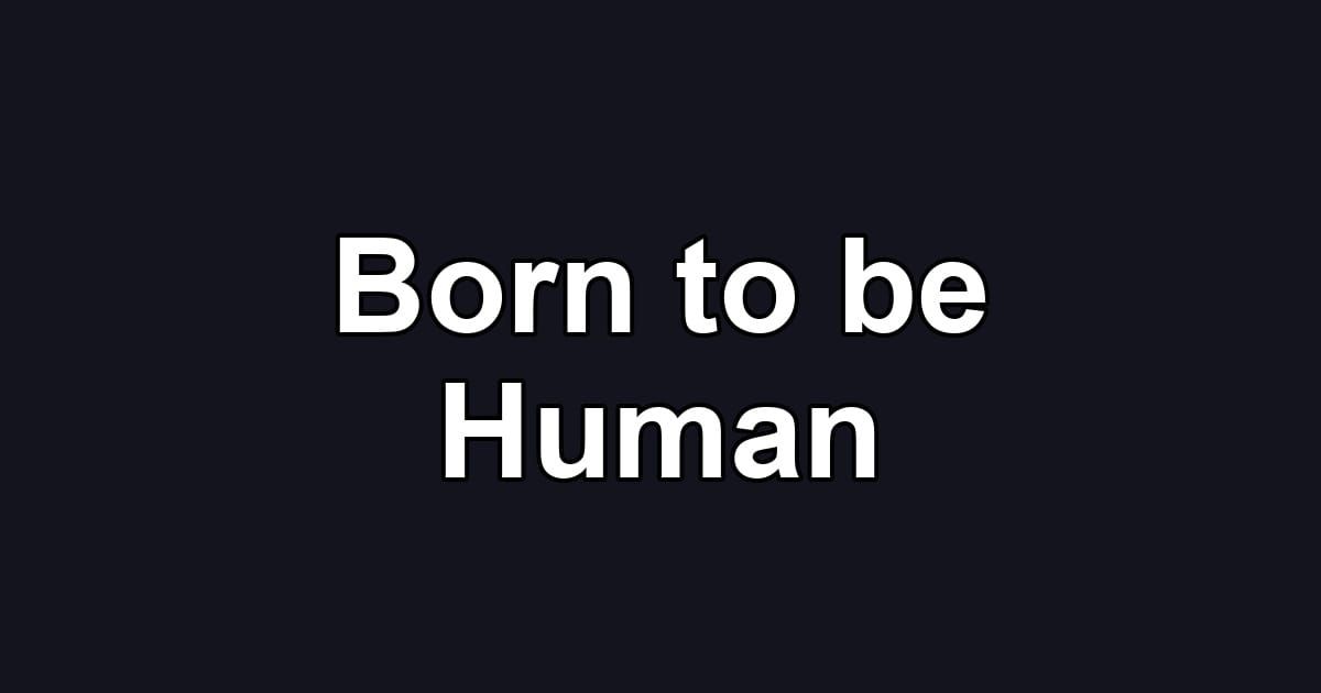 Born to be Human