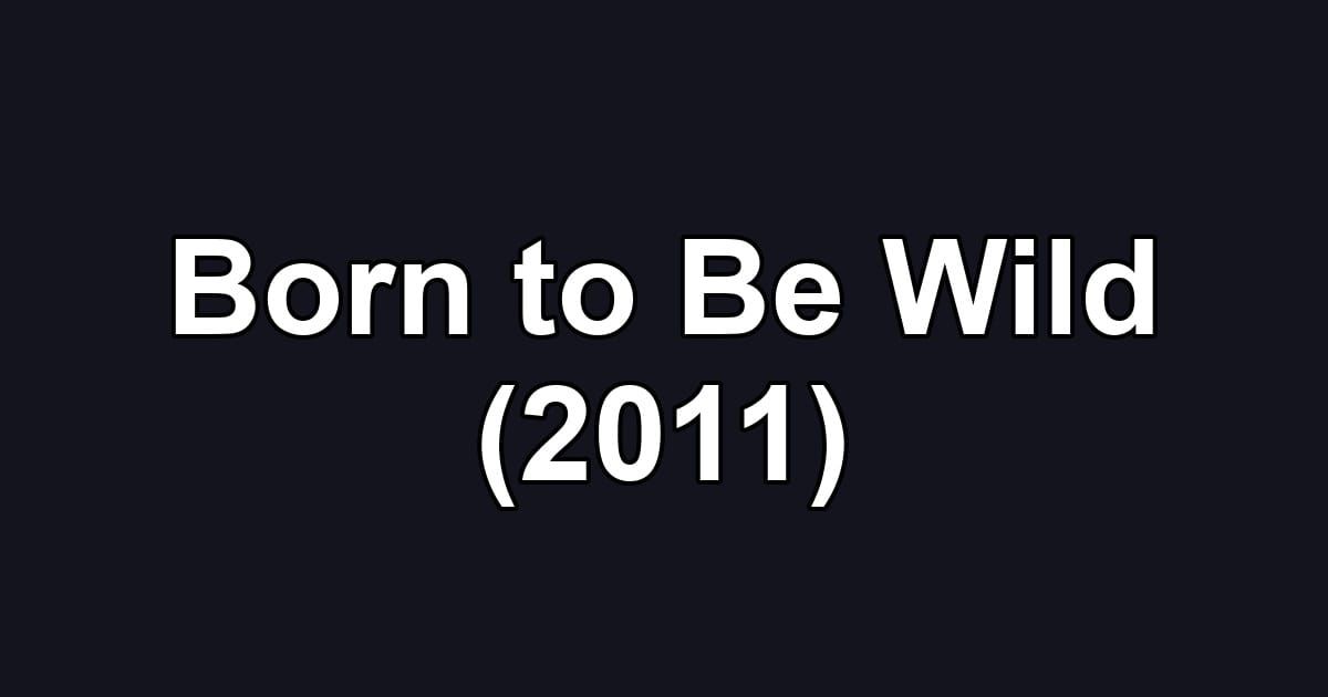 Born to Be Wild (2011)