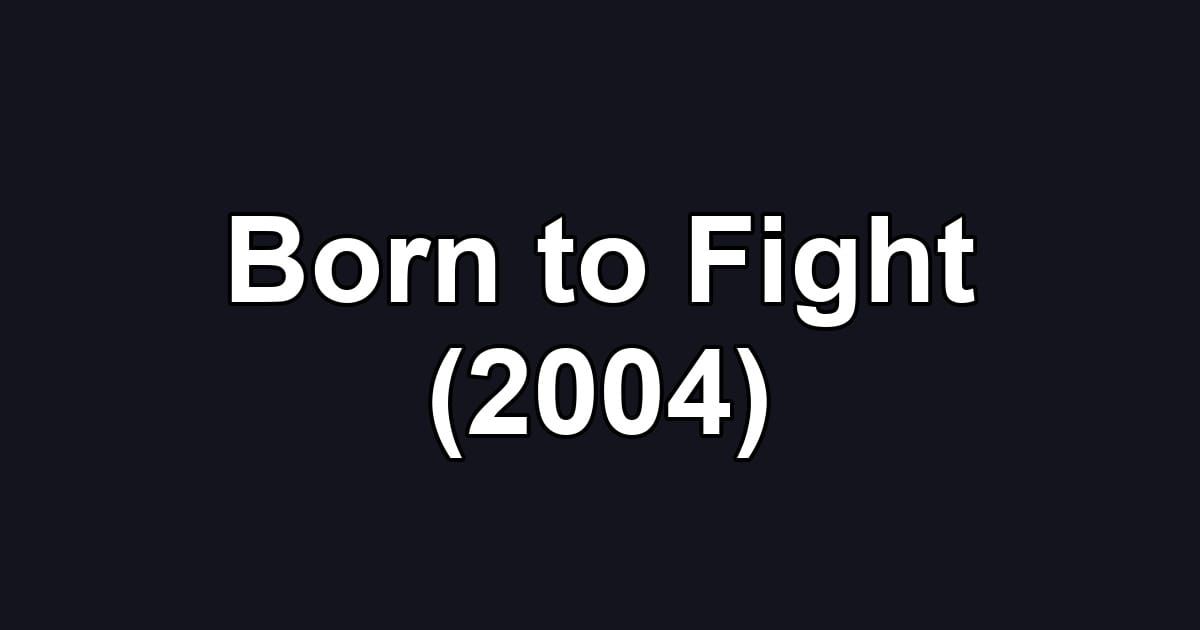 Born to Fight (2004)