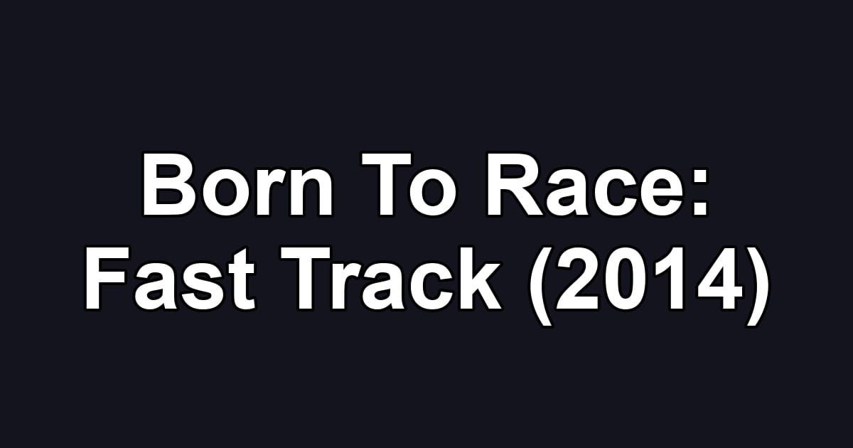 Born To Race: Fast Track (2014)