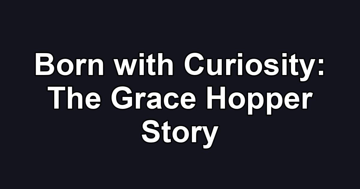 Born with Curiosity: The Grace Hopper Story