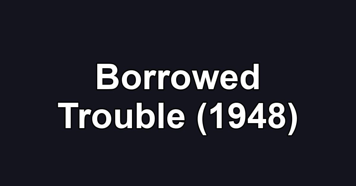 Borrowed Trouble (1948)