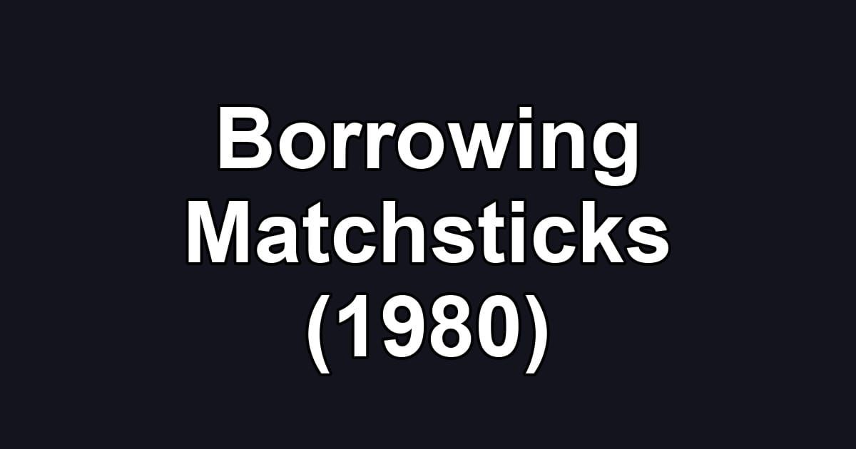 Borrowing Matchsticks (1980)