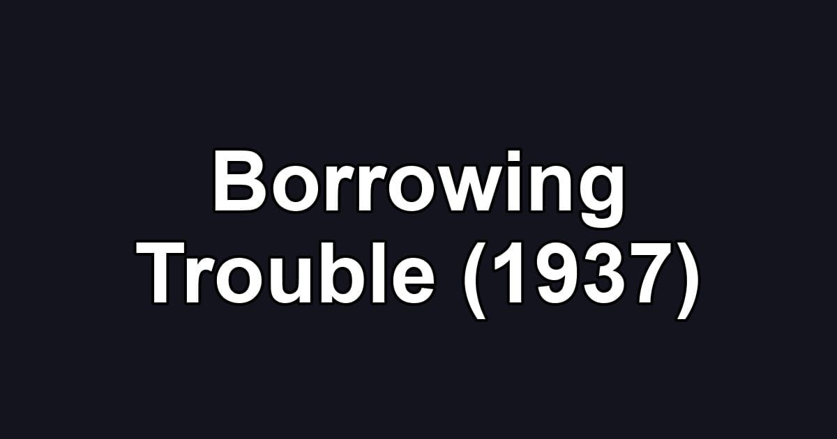 Borrowing Trouble (1937)