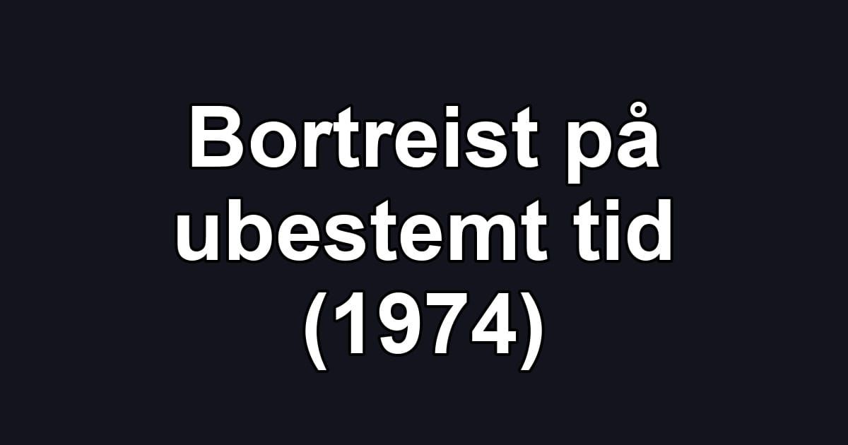 Bortreist på ubestemt tid (1974)
