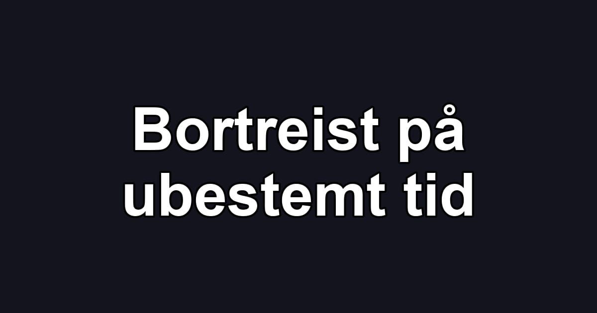 Bortreist på ubestemt tid
