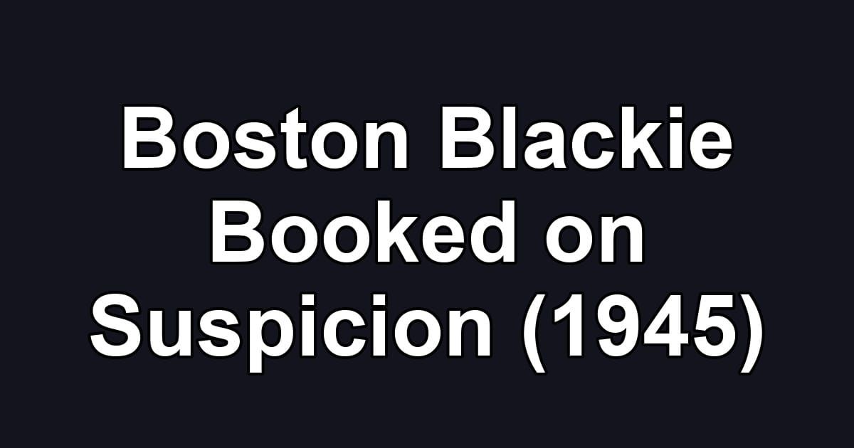 Boston Blackie Booked on Suspicion (1945)