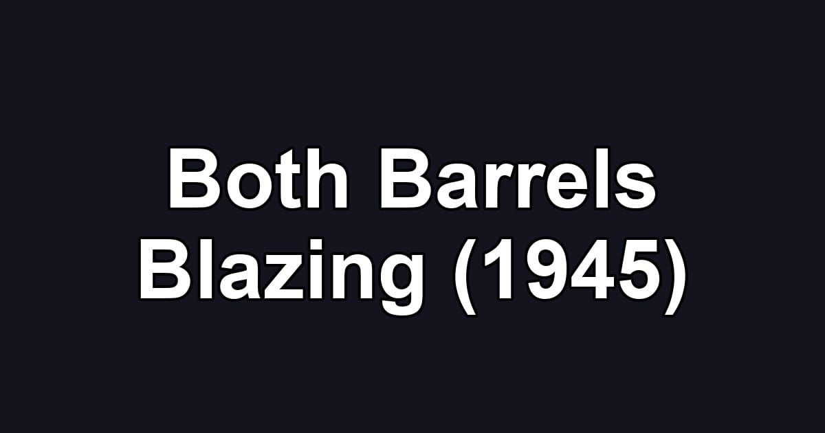 Both Barrels Blazing (1945)