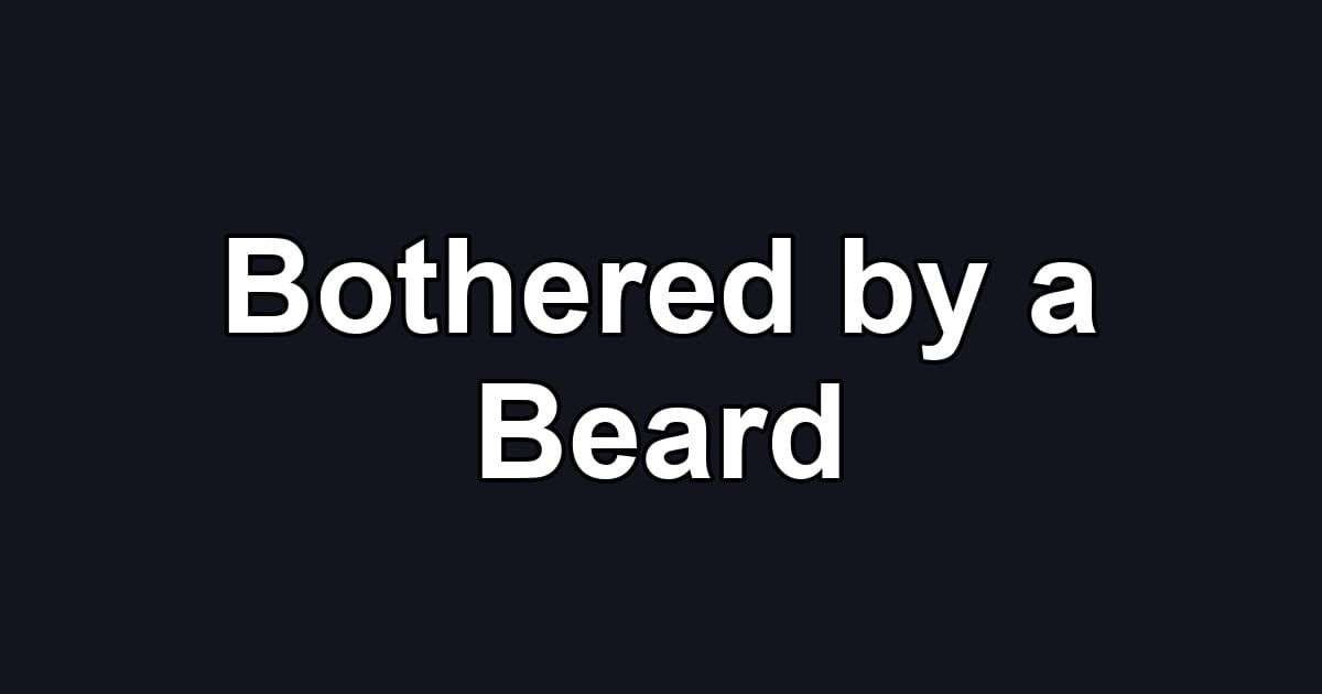 Bothered by a Beard
