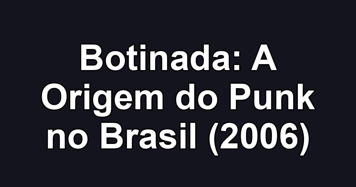 Botinada: A Origem do Punk no Brasil (2006)