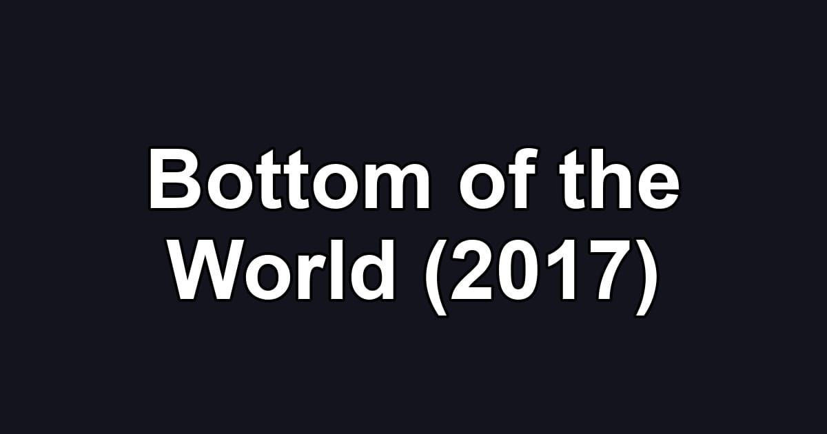 Bottom of the World (2017)