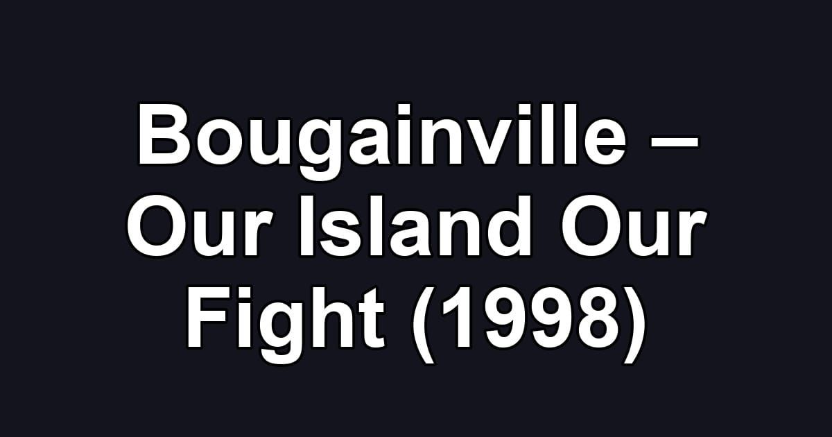 Bougainville – Our Island Our Fight (1998)