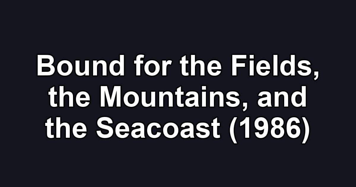 Bound for the Fields, the Mountains, and the Seacoast (1986)