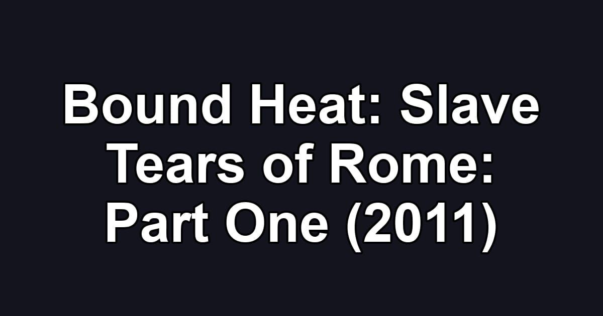 Bound Heat: Slave Tears of Rome: Part One (2011)