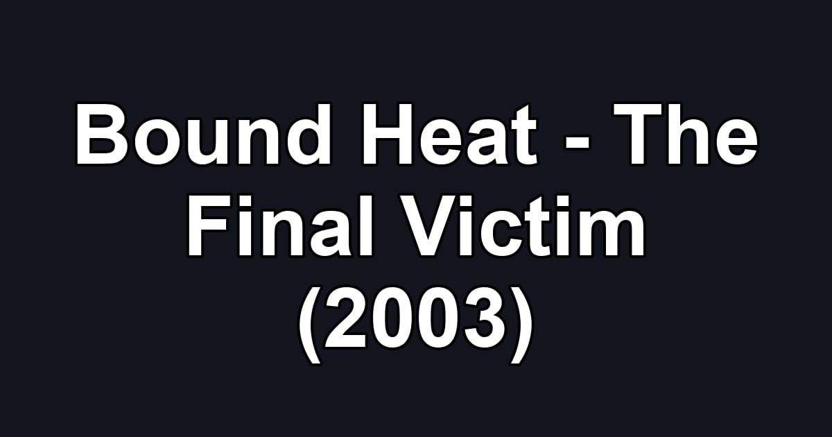 Bound Heat - The Final Victim (2003)