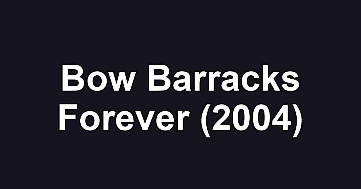 Bow Barracks Forever (2004)