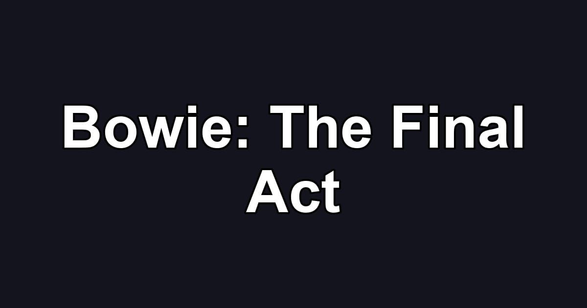 Bowie: The Final Act
