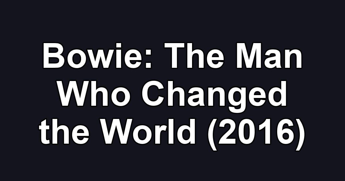 Bowie: The Man Who Changed the World (2016)