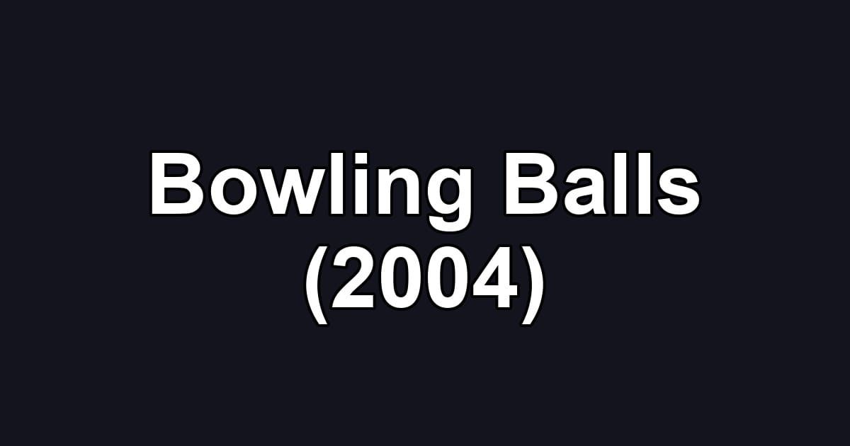 Bowling Balls (2004)