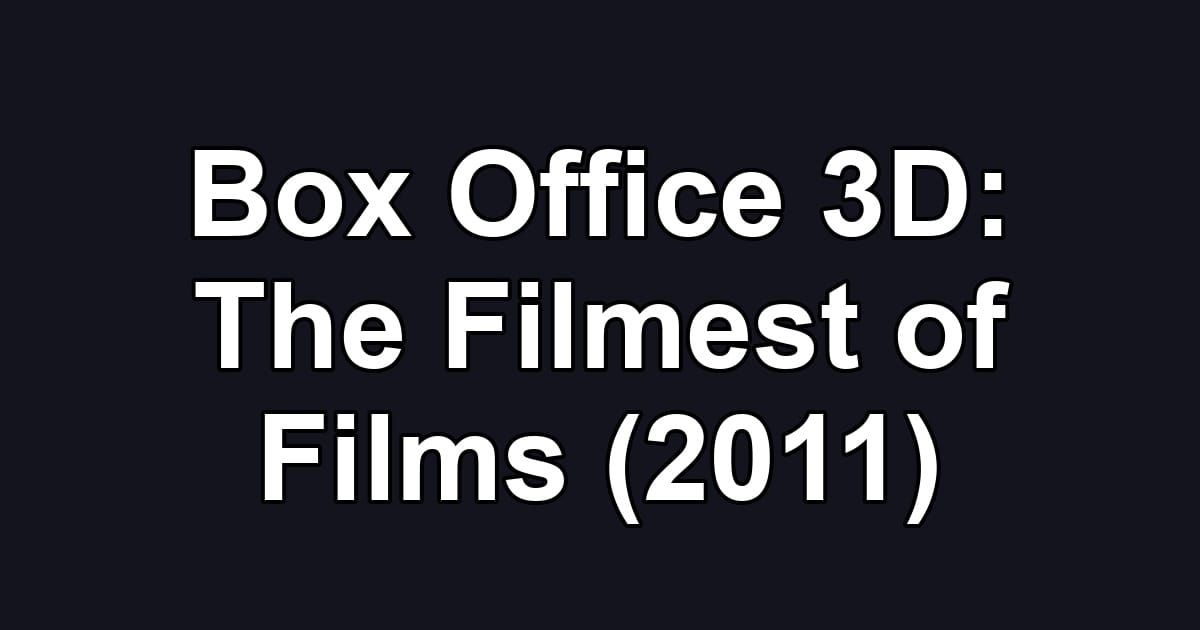 Box Office 3D: The Filmest of Films (2011)