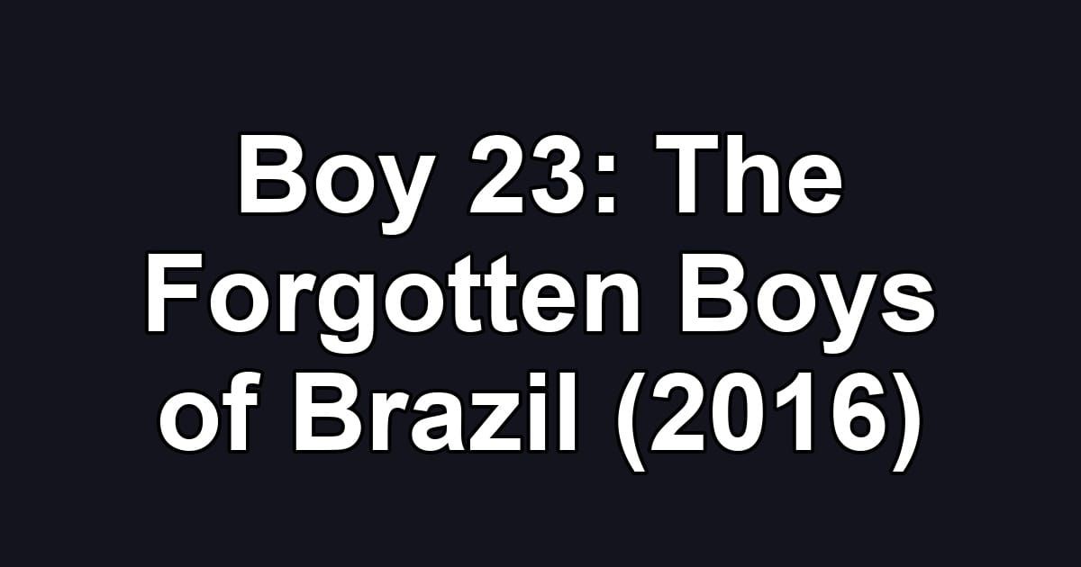 Boy 23: The Forgotten Boys of Brazil (2016)