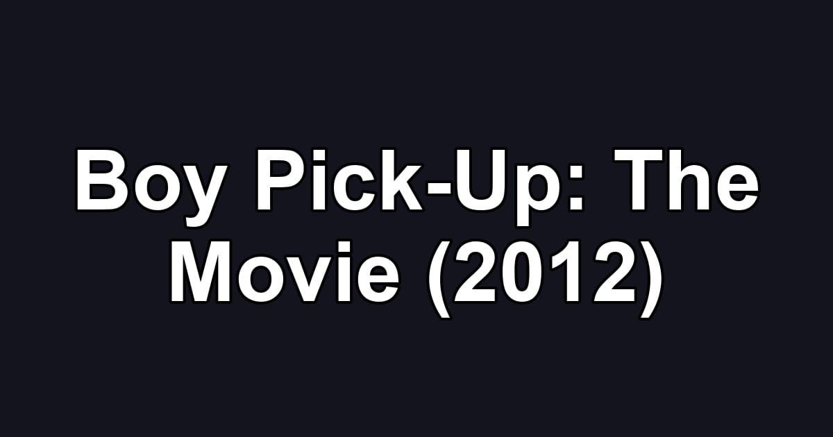 Boy Pick-Up: The Movie (2012)