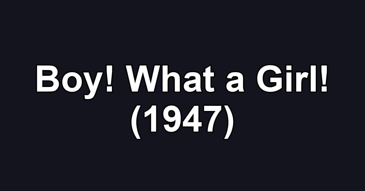 Boy! What a Girl! (1947)