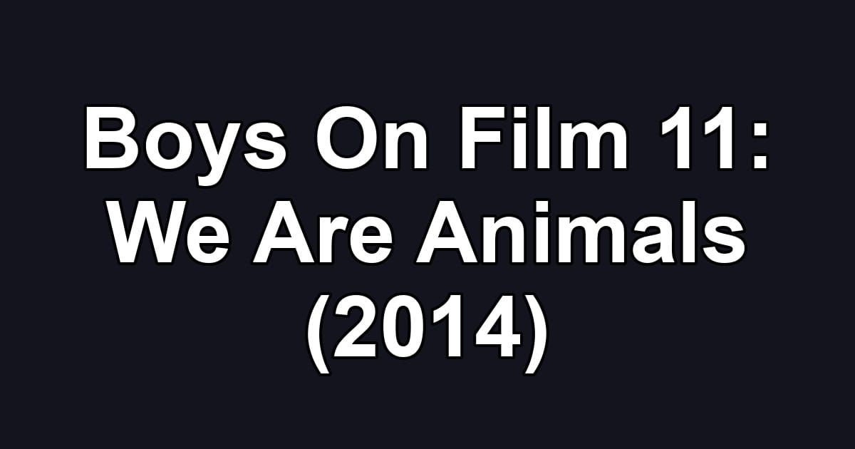 Boys On Film 11: We Are Animals (2014)