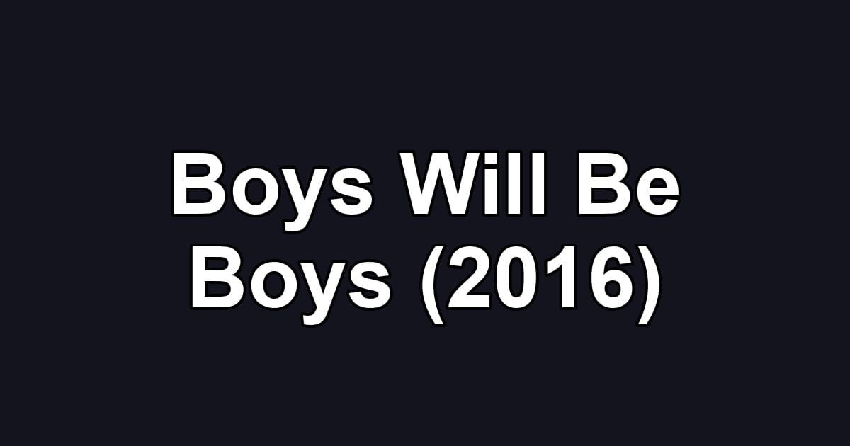 Boys Will Be Boys (2016)