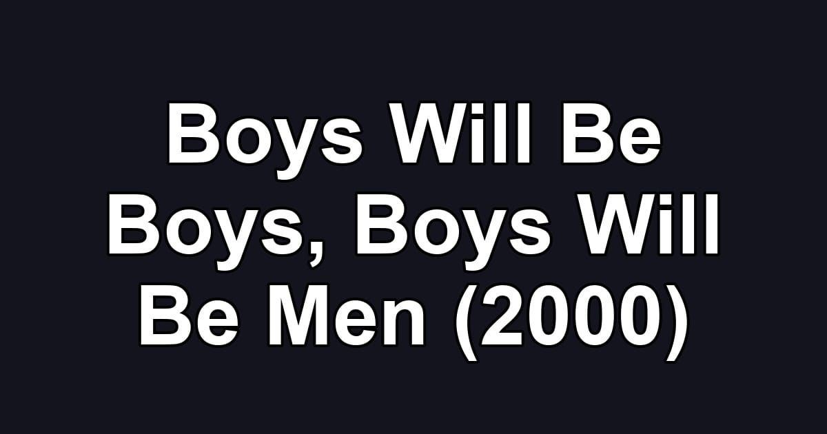 Boys Will Be Boys, Boys Will Be Men (2000)